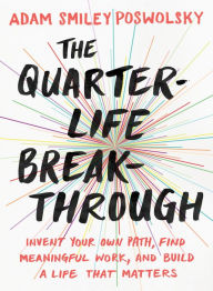 Title: The Quarter-Life Breakthrough: Invent Your Own Path, Find Meaningful Work, and Build a Life That Matters, Author: Adam Smiley Poswolsky