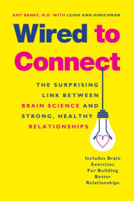 Title: Wired to Connect: The Surprising Link Between Brain Science and Strong, Healthy Relationships, Author: Amy Banks