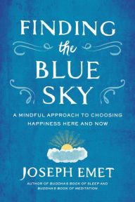 Title: Finding the Blue Sky: A Mindful Approach to Choosing Happiness Here and Now, Author: Joseph Emet