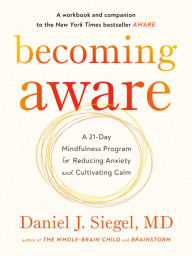 Title: Becoming Aware: A 21-Day Mindfulness Program for Reducing Anxiety and Cultivating Calm, Author: Daniel J. Siegel M.D.