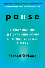 Title: Pause: Harnessing the Life-Changing Power of Giving Yourself a Break, Author: Rachael O'Meara