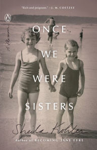 Title: Once We Were Sisters: A Memoir, Author: Sheila Kohler