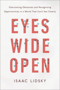 Title: Eyes Wide Open: Overcoming Obstacles and Recognizing Opportunities in a World That Can't See Clearly, Author: Isaac Lidsky