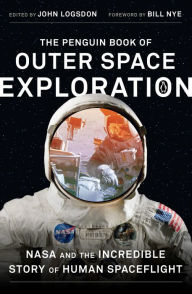 Title: The Penguin Book of Outer Space Exploration: NASA and the Incredible Story of Human Spaceflight, Author: John Logsdon
