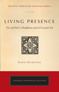 Title: Living Presence (Revised): The Sufi Path to Mindfulness and the Essential Self, Author: Kabir Edmund Helminski