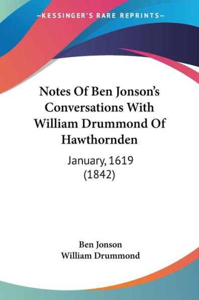 Notes Of Ben Jonson's Conversations With William Drummond Of Hawthornden: January, 1619 (1842)