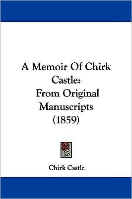 A Memoir Of Chirk Castle: From Original Manuscripts (1859)