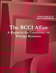 Title: The BCCI Affair: A Report to the Committee on Foreign Relations, Author: Senator John Kerry