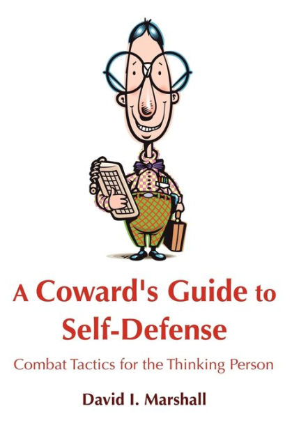 A Coward's Guide to Self-Defense: Combat Tactics for the Thinking ...