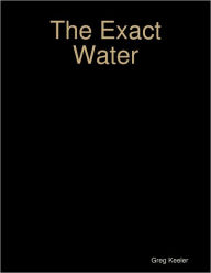 Title: The Exact Water, Author: Greg Keeler