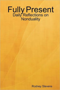 Title: Fully Present: Daily Reflections on Nonduality, Author: Rodney Stevens