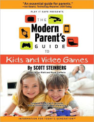 Title: The Modern Parent's Guide to Kids and Video Games: Play It Safe Presents, Author: Scott Steinberg