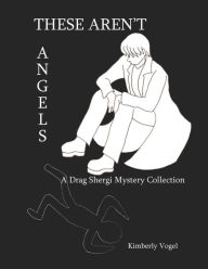Title: These Aren't Angels: A Drag Shergi Mystery Collection, Author: Kimberly Vogel