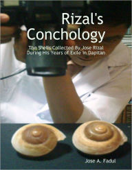 Title: Rizal's Conchology: The Shells Collected By Jose Rizal During His Exile in Dapitan, Author: Jose A. Fadul