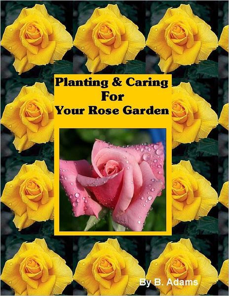 Planting & Caring for Your Rose Garden by B. Adams | NOOK Book (eBook ...