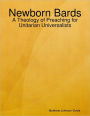 Newborn Bards: A Theology of Preaching for Unitarian Universalists