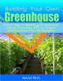 Building Your Own Greenhouse: Great Tips to Building Homemade, Cheap, Portable, DIY or Indoor Greenhouses Plus Its Supplies