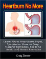 Heartburn No More: Learn About Heartburn Types, Symptoms, How to Stop, Natural Remedies, Foods to Avoid and Home Remedies