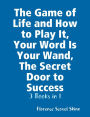 The Game of Life and How to Play It / Your Word Is Your Wand / The Secret Door to Success