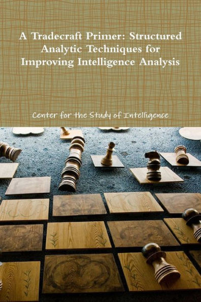 A Tradecraft Primer: Structured Analytic Techniques for Improving Intelligence Analysis