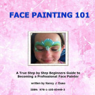 Title: Face Painting 101: A True Step by Step Beginners Guide to Becoming a Professional Face Painter, Author: Nancy J. Duso