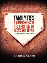 Title: Family Ties: A Comprehensive Collection of Facts and Trivia About Baseball's Relatives, Author: Richard Cuicchi