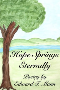 Title: Hope Springs Eternally, Poetry by Edward T. Mann, Author: Edward Mann