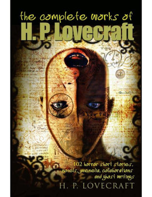 The Complete Works Of H.P. Lovecraft: 102 Horror Short Stories, Novels ...