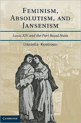 Feminism, Absolutism, and Jansenism: Louis XIV and the Port-Royal Nuns