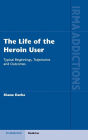 The Life of the Heroin User: Typical Beginnings, Trajectories and Outcomes