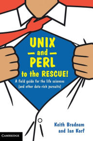 Title: UNIX and Perl to the Rescue!: A Field Guide for the Life Sciences (and Other Data-rich Pursuits), Author: Keith Bradnam