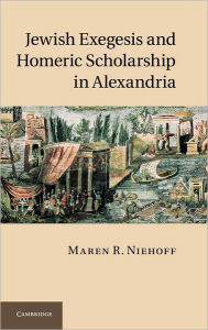 Title: Jewish Exegesis and Homeric Scholarship in Alexandria, Author: Maren R. Niehoff