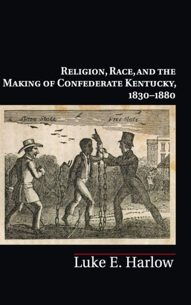 Religion, Race, and the Making of Confederate Kentucky, 1830-1880