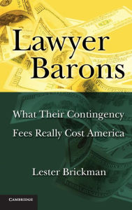 Title: Lawyer Barons: What Their Contingency Fees Really Cost America, Author: Lester Brickman