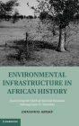Environmental Infrastructure in African History: Examining the Myth of Natural Resource Management in Namibia