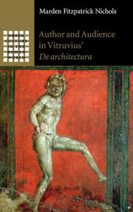 Title: Author and Audience in Vitruvius' De architectura, Author: Marden Fitzpatrick Nichols