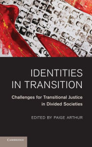 Title: Identities in Transition: Challenges for Transitional Justice in Divided Societies, Author: Paige Arthur