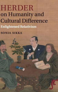 Title: Herder on Humanity and Cultural Difference: Enlightened Relativism, Author: Sonia Sikka