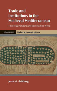 Title: Trade and Institutions in the Medieval Mediterranean: The Geniza Merchants and their Business World, Author: Jessica L. Goldberg