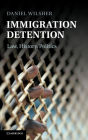 Immigration Detention: Law, History, Politics