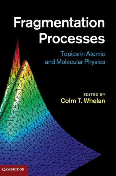 Fragmentation Processes: Topics Atomic and Molecular Physics