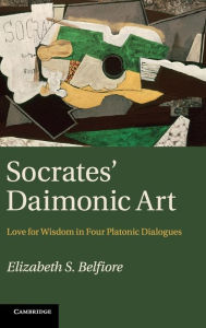 Title: Socrates' Daimonic Art: Love for Wisdom in Four Platonic Dialogues, Author: Elizabeth S. Belfiore