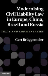 Title: Modernising Civil Liability Law in Europe, China, Brazil and Russia: Texts and Commentaries, Author: Gert Brüggemeier