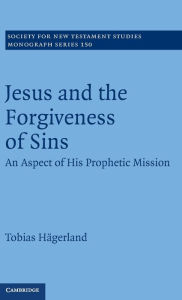 Title: Jesus and the Forgiveness of Sins: An Aspect of his Prophetic Mission, Author: Tobias Hägerland