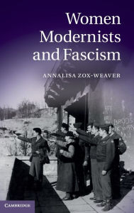Title: Women Modernists and Fascism, Author: Annalisa Zox-Weaver