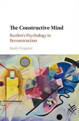 The Constructive Mind: Bartlett's Psychology Reconstruction