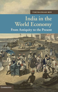 Title: India in the World Economy: From Antiquity to the Present, Author: Tirthankar Roy