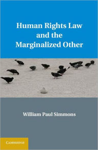 Title: Human Rights Law and the Marginalized Other, Author: William Paul Simmons