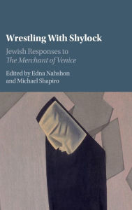 Title: Wrestling with Shylock: Jewish Responses to The Merchant of Venice, Author: Edna Nahshon