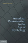 American Protestantism in the Age of Psychology